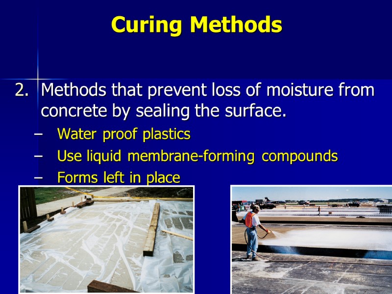 Curing Methods  Methods that prevent loss of moisture from concrete by sealing the